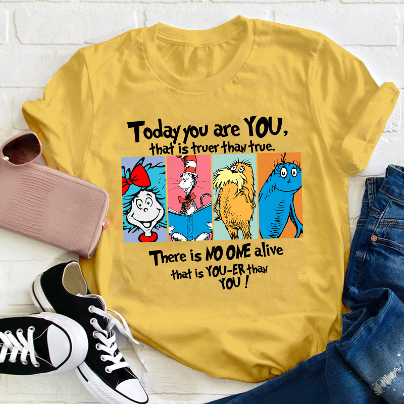 Today You Are You That Is Truer Than True Teacher T-Shirt