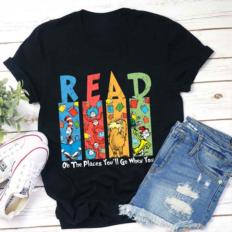 Oh The Places You'll Go When You Read Teacher T-Shirt