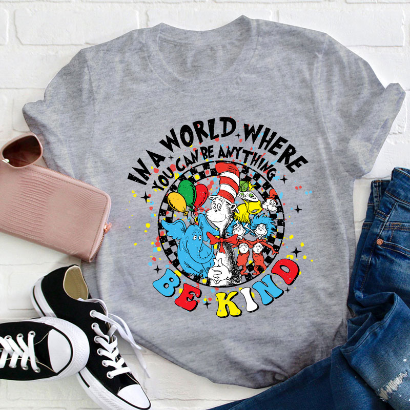 In A World Where You Can Be Anything Be Kind Teacher T-Shirt