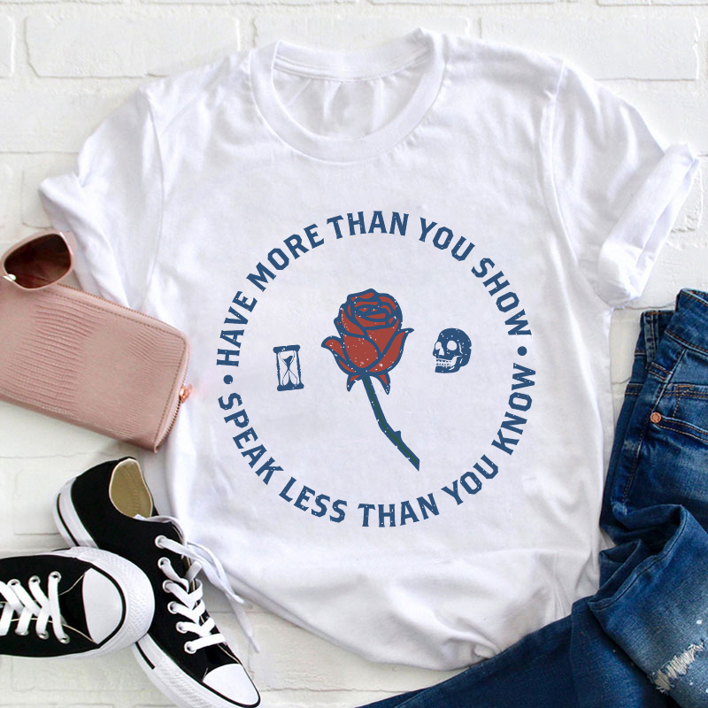 Have More Than You Show Teacher T-Shirt
