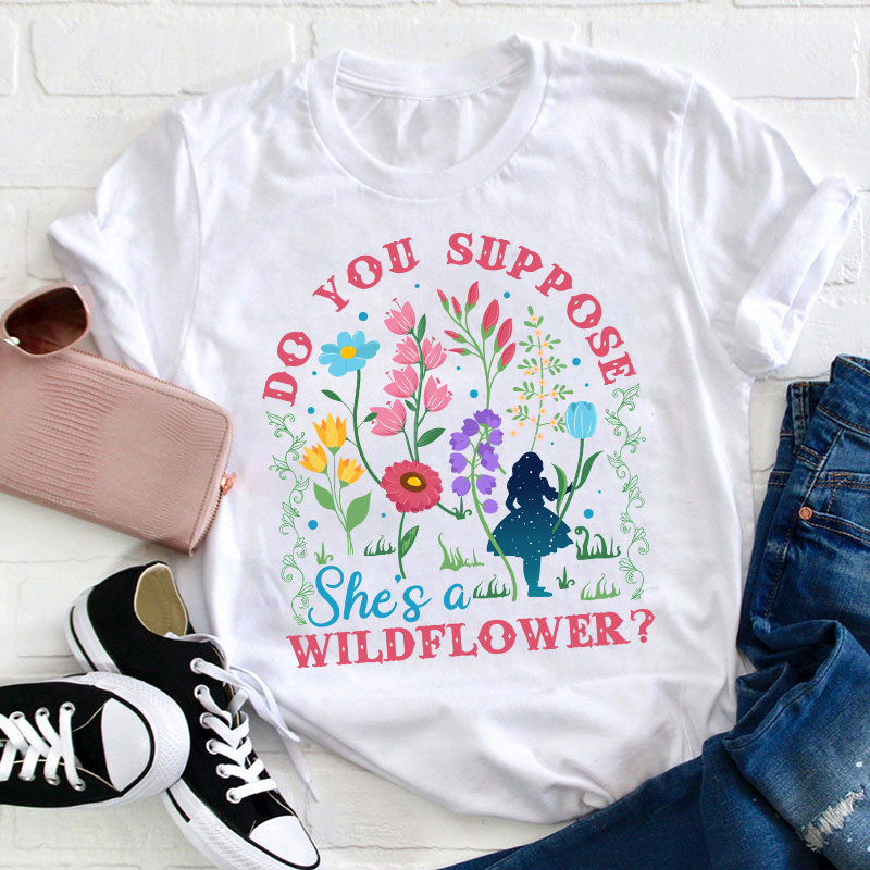 Do You Suppose She's A Wildflower Teacher T-Shirt