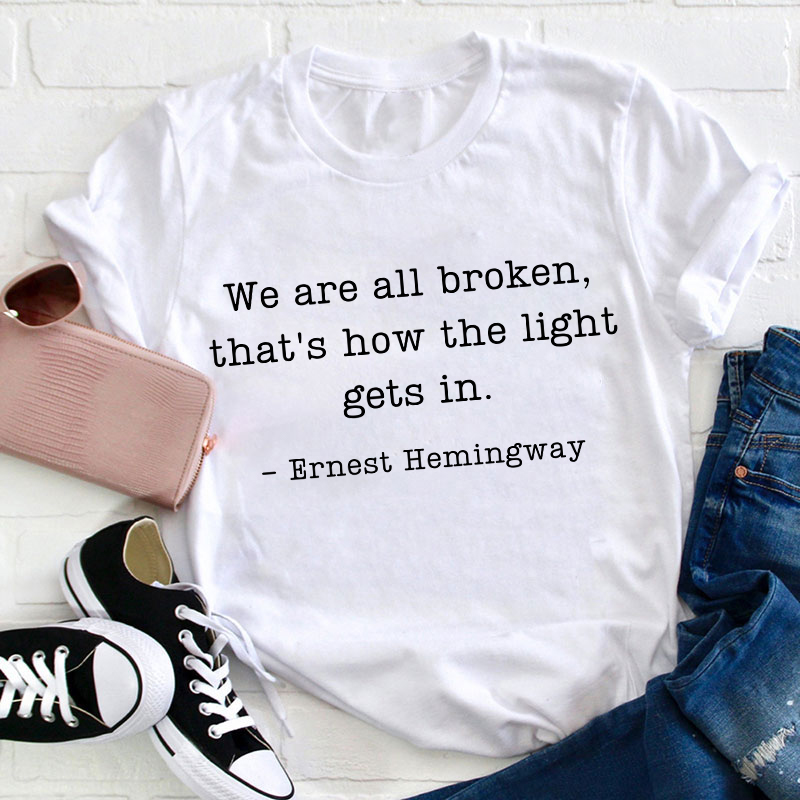 We Are Broken That's How The Light Gets In Teacher T-Shirt