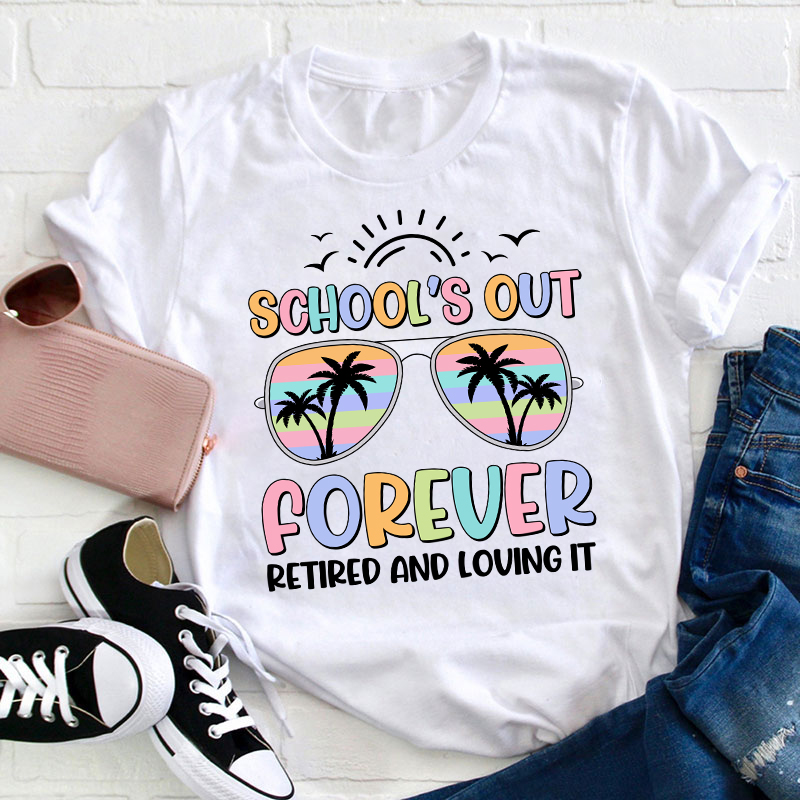 School's Out Forever Retired And Loving It Teacher T-Shirt