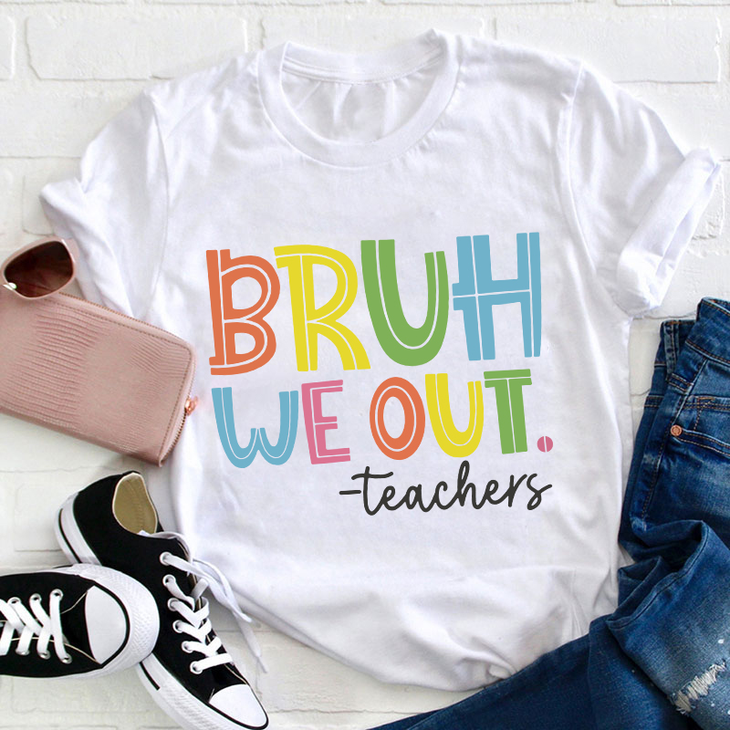 Bruh Bye Bye We Out Teacher T-Shirt