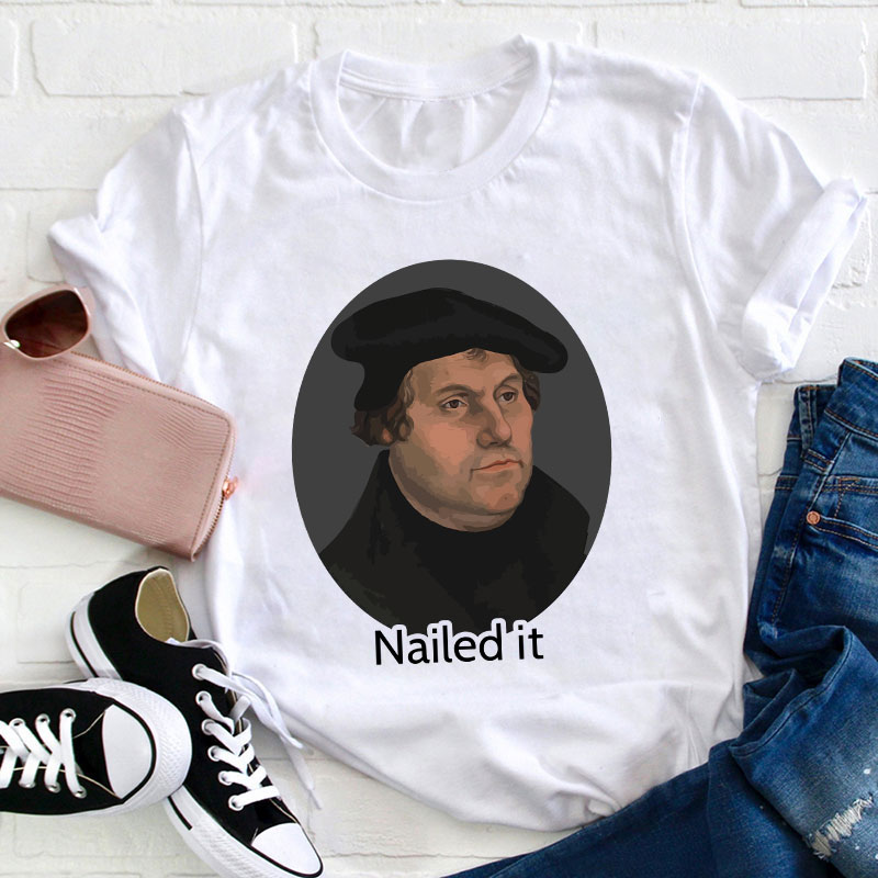 Martin Luther Nailed It Teacher T-Shirt