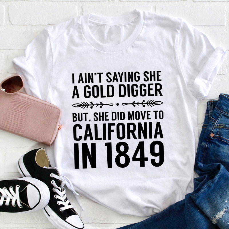 History Gold Digger She Moved To California In 1849 History Teacher T-Shirt