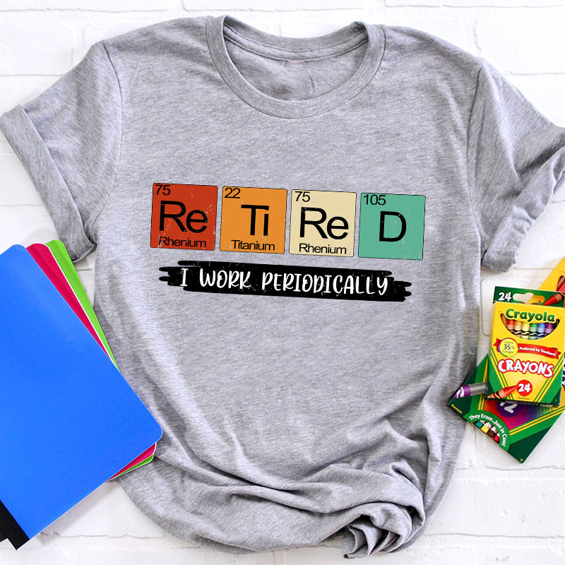 Retired I Work Periodically Teacher T-Shirt