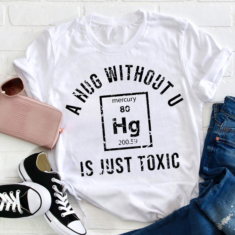A Hug Without U Is Just Toxic Teacher T-Shirt