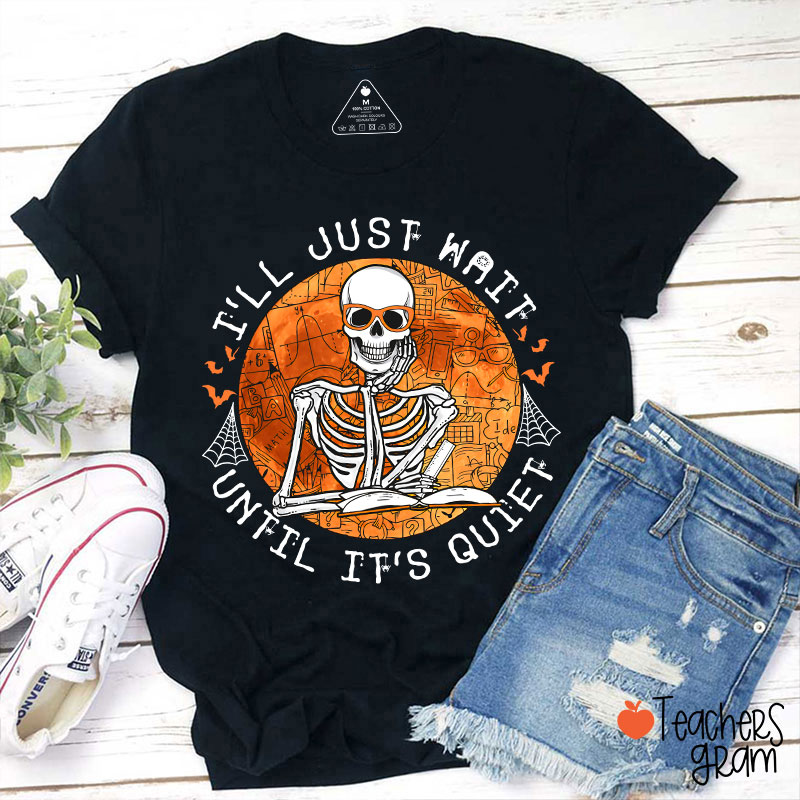 Skeleton Teacher I'll Just Wait Until It's Quiet Teacher T-Shirt