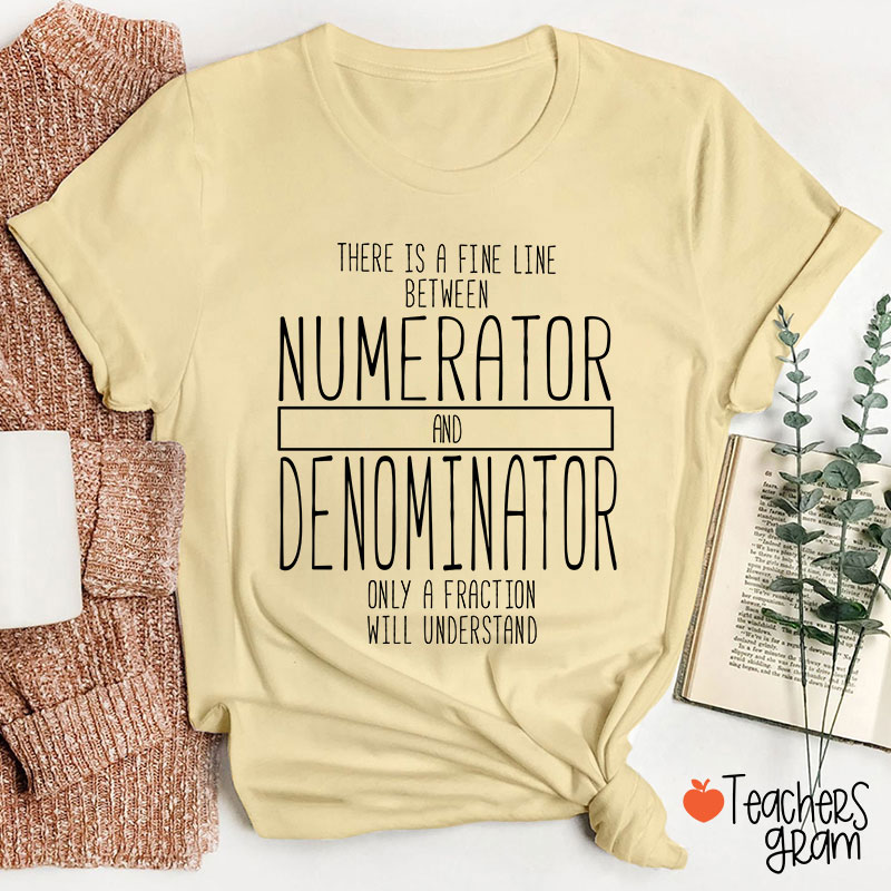 There Is A Fine Line Between Numerator And Denominator Teacher Math Teacher T-Shirt