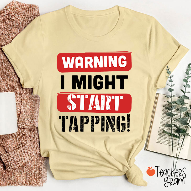 Warning I Might Start Tapping Teacher T-Shirt