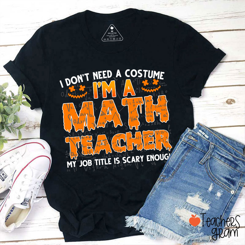 I Don’t Need A Costume I’m A Math Teacher Halloween Teacher T-Shirt