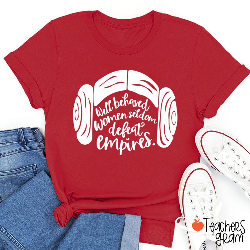 Well Behaved Women Seldom Defeat Empires Teacher T-Shirt