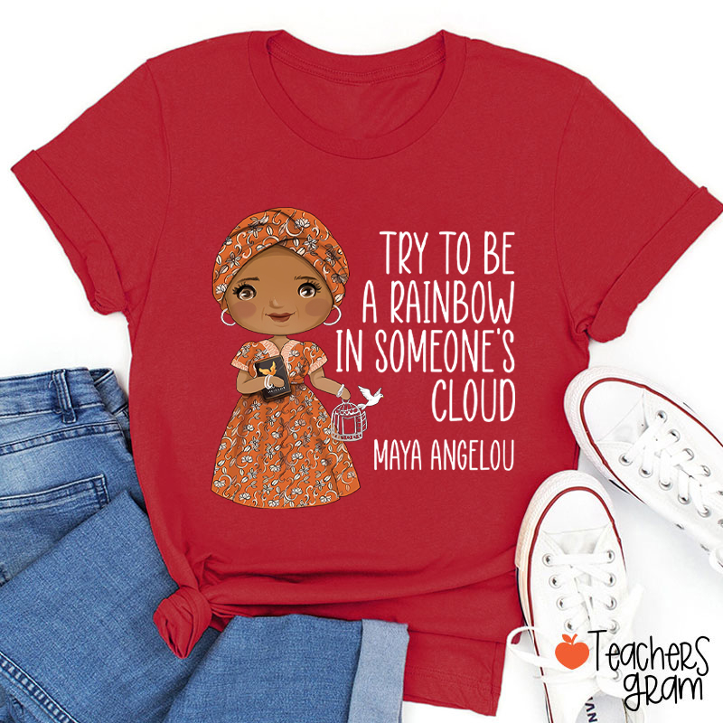 Try To Be A Rainbow In Someone's Cloud Teacher T-Shirt
