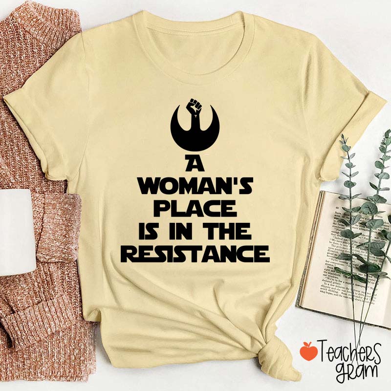 A Woman's Place Is In The Resistance Women's Rights Teacher T-Shirt