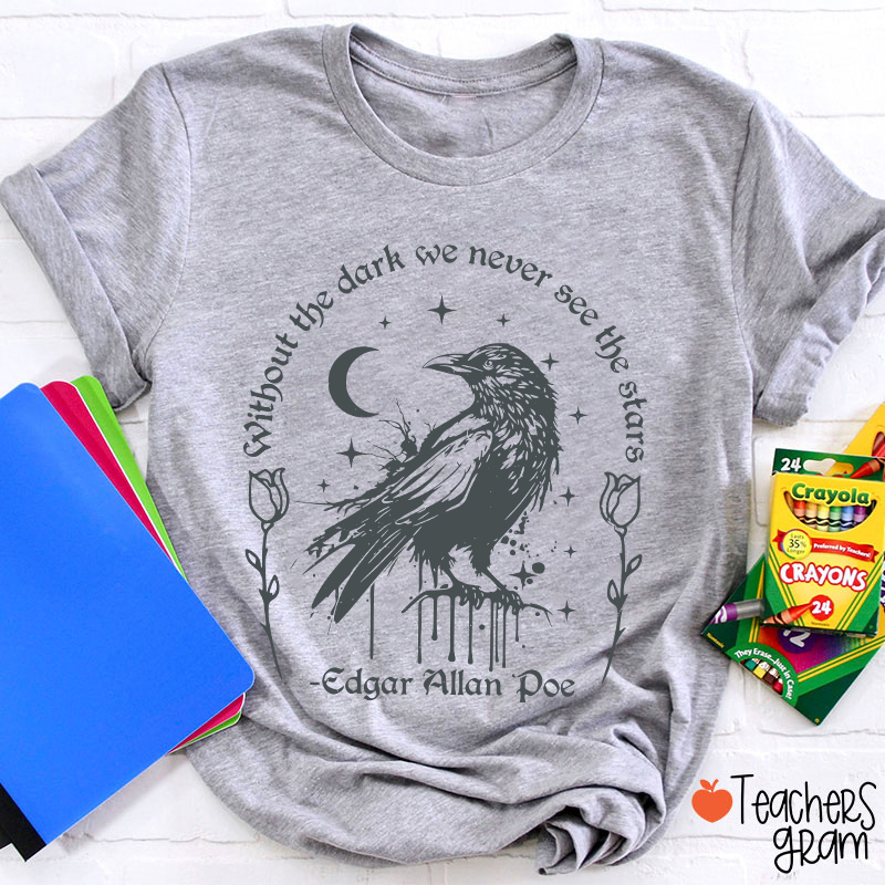 Without The Dark We Never See The Stars Teacher T-Shirt