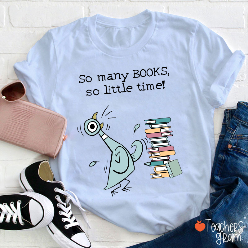 So Many Books So Little Time Teacher T-Shirt