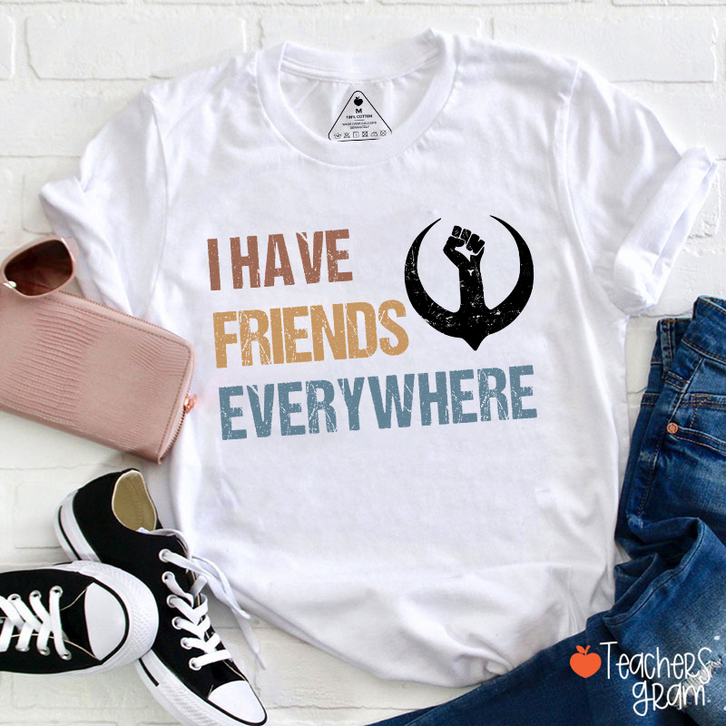 I Have Friends Everywhere Teacher T-Shirt
