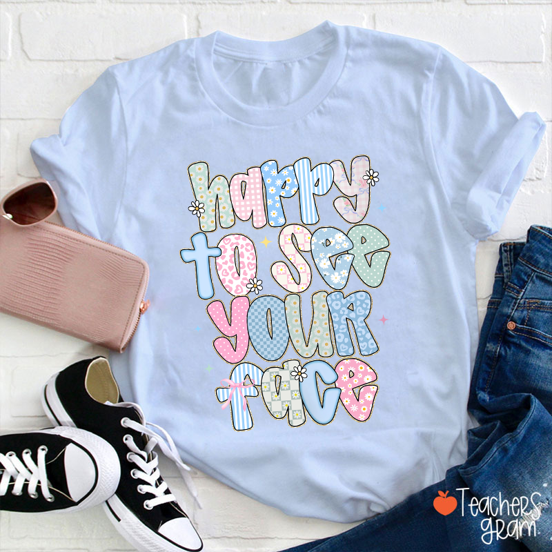 Happy To See Your Face Teacher T-Shirt