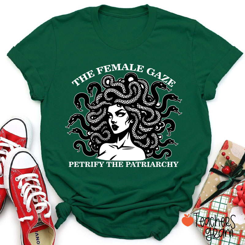 The Female Gaze Petrify The Patriarchy Teacher T-Shirt