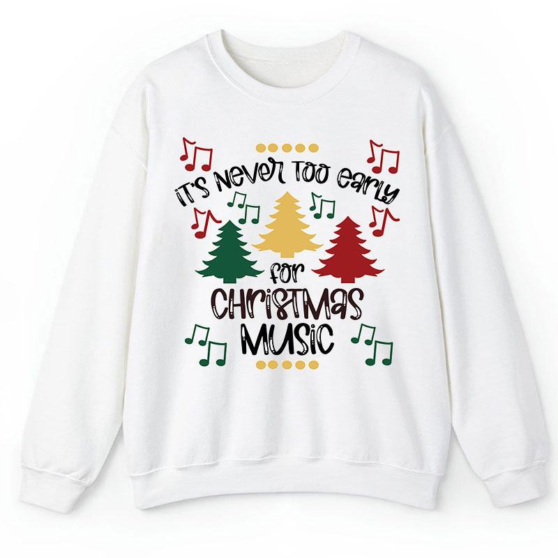 It's Never Too Early For Christmas Music Teacher T-Shirt Sweatshirt
