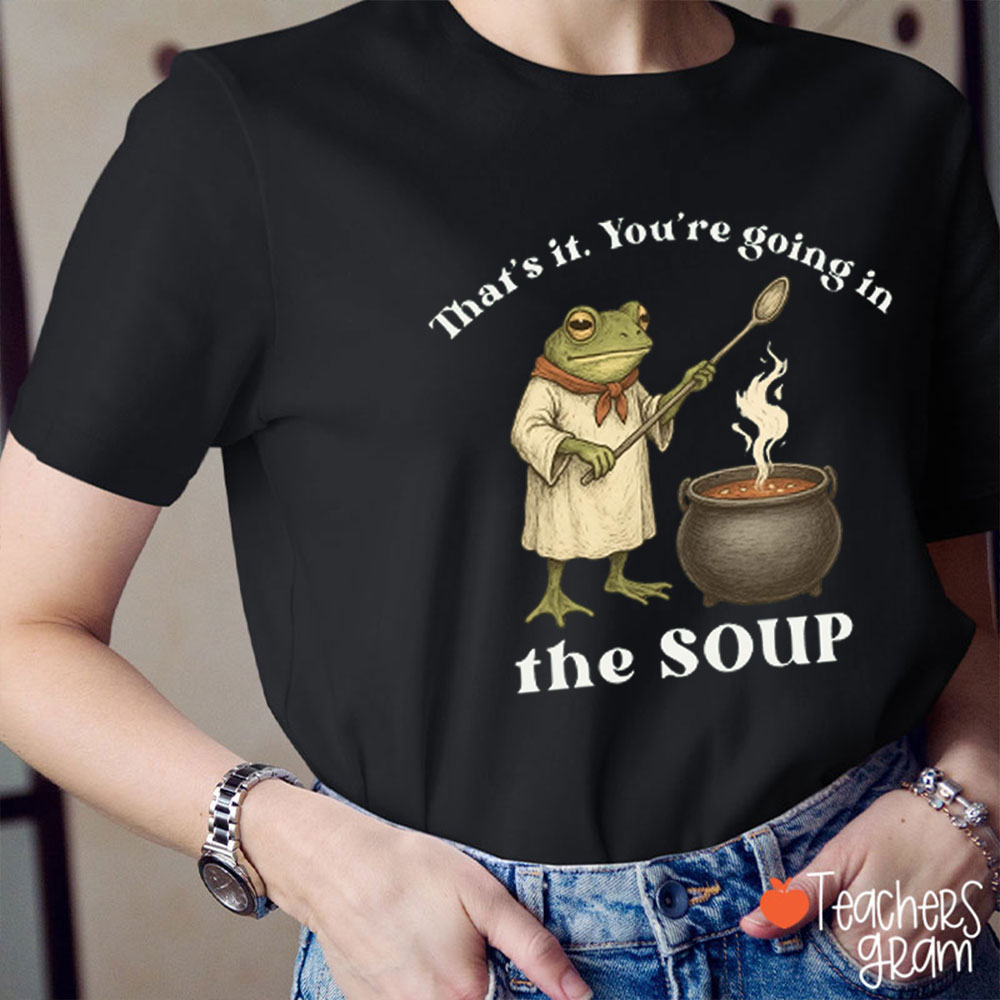 That's It You're Going In The Soup Teacher T-Shirt