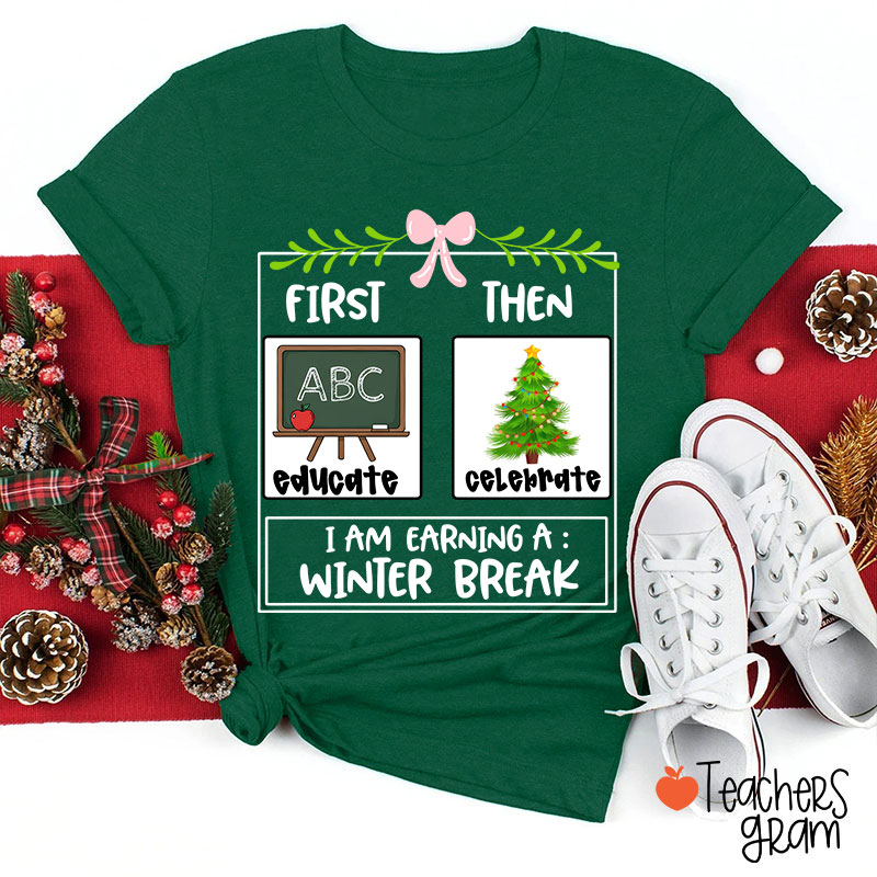 First Educate Then Celebrate I Am Earning A Winter Break Teacher T-Shirt
