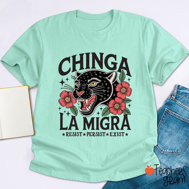 Chinga La Migra Resist Persist Exist Teacher T-Shirt