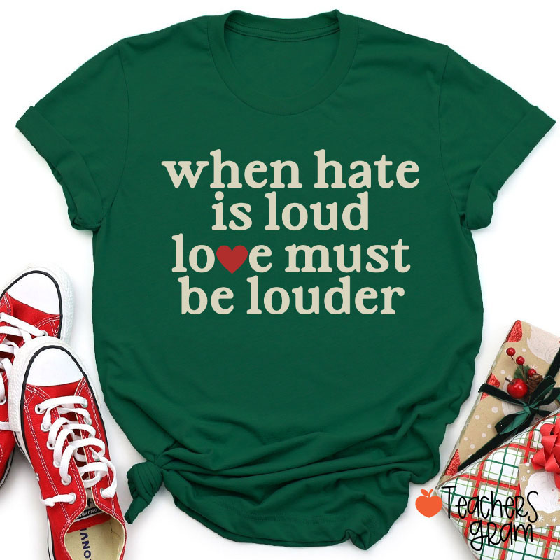 When Hate Is Loud Love Must Be Louder Teacher T-Shirt