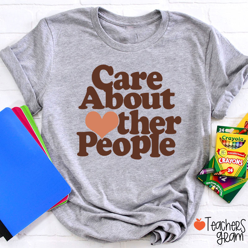 Care About Other People Teacher T-Shirt
