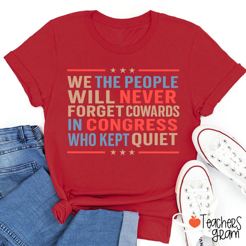 We The People Will Never Forget Cowards In Congress Who Kept Quiet Teacher T-Shirt