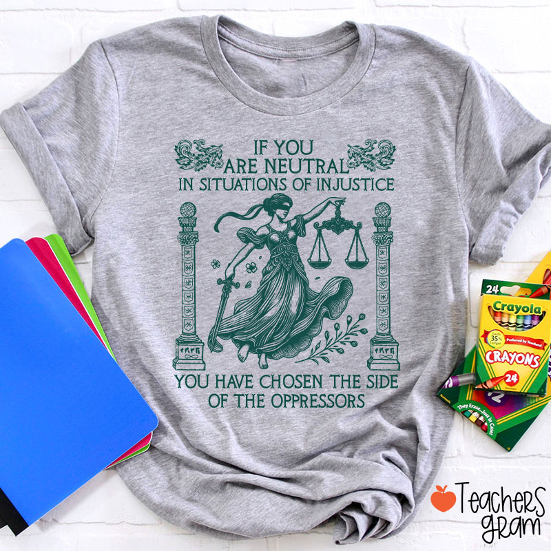 If You Are Neutral In Situations Of Injustice Teacher T-Shirt