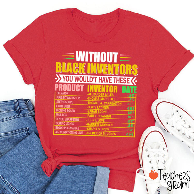 Without Black Inventors You Wouldn't Have These Teacher T-Shirt