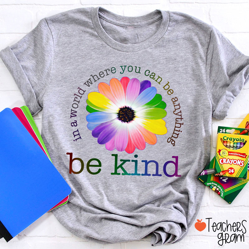 Colorful Daisy In A World Where You Can Be Anything Be Kind Teacher T-Shirt