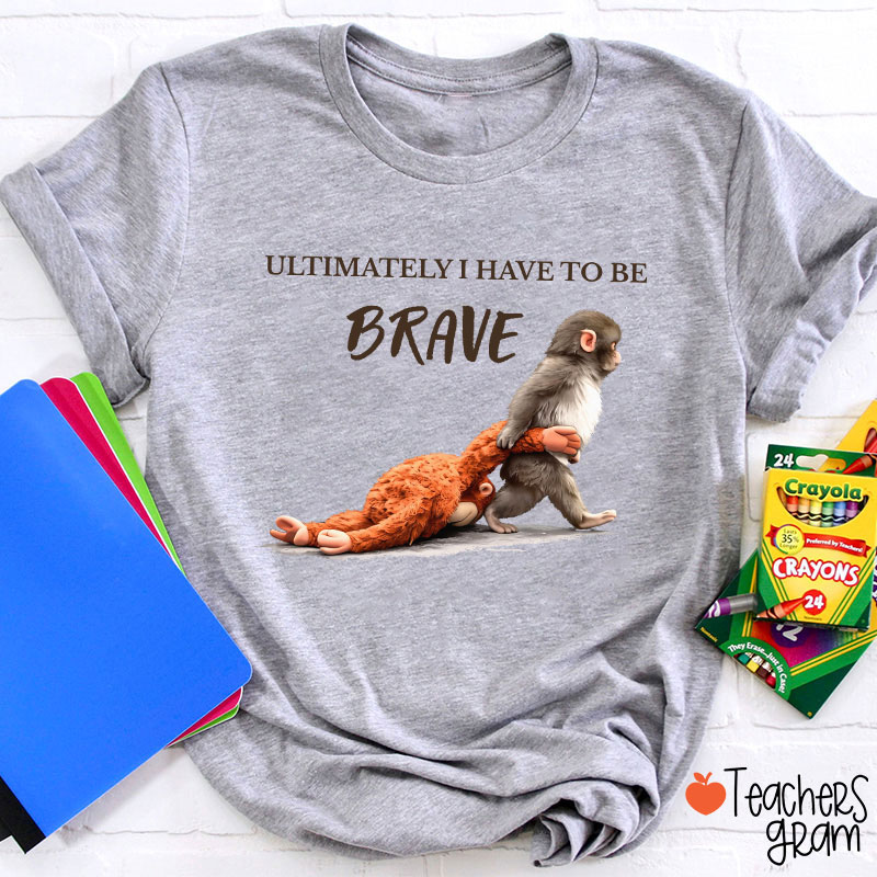 Ultimately Have To Be Brave Punch Monkey Teacher T-Shirt
