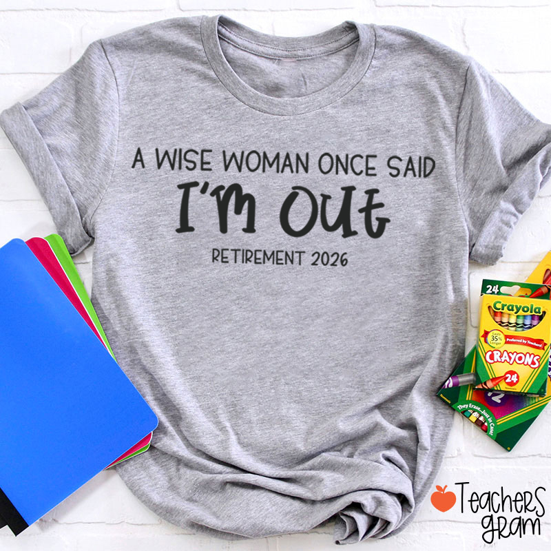 Personalized Year A Wise Woman Once Said I'm Out Retirement Teacher T-Shirt
