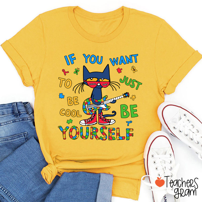 If You Want To Be Cool Just Be Yourself Teacher T-Shirt