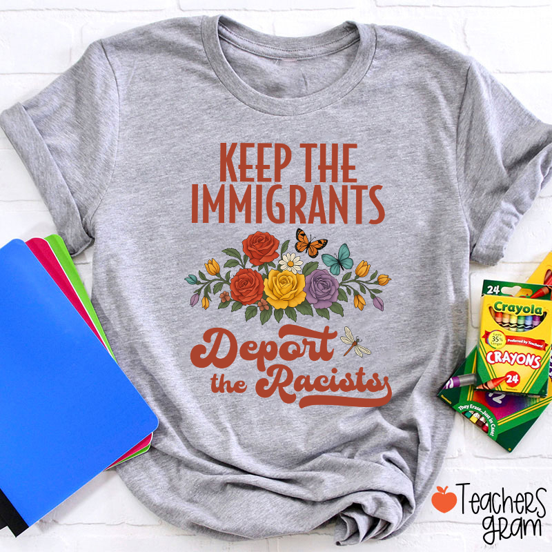 Keep The Immigrants Deport The Racists Teacher T-Shirt