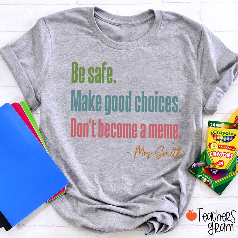 Personalized Name Be Safe Make Good Choices Don't Become A Meme Teacher T-Shirt