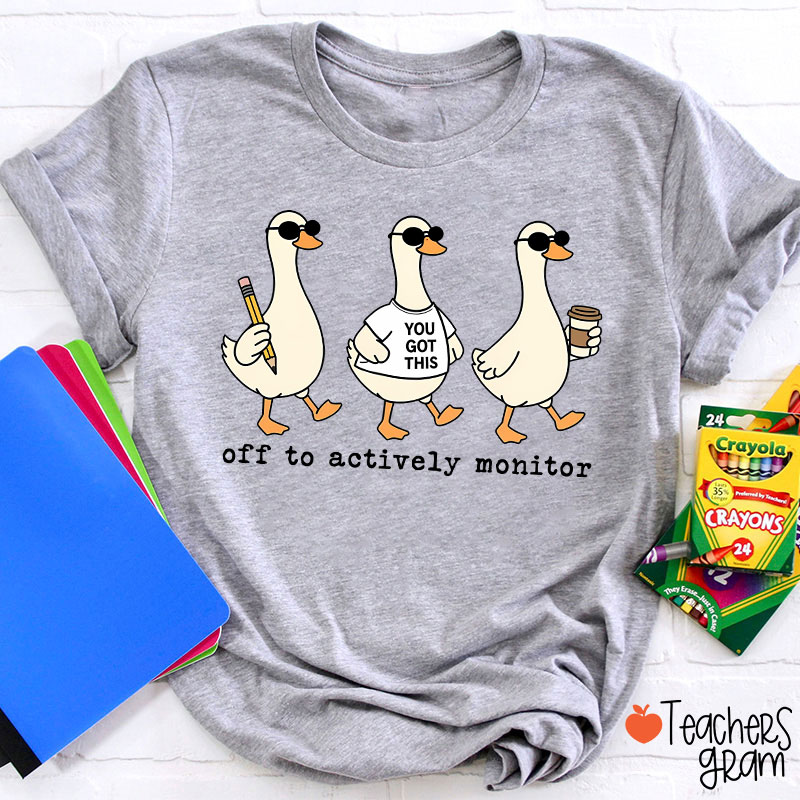 Off To Actively Monitor You Got This Teacher T-Shirt
