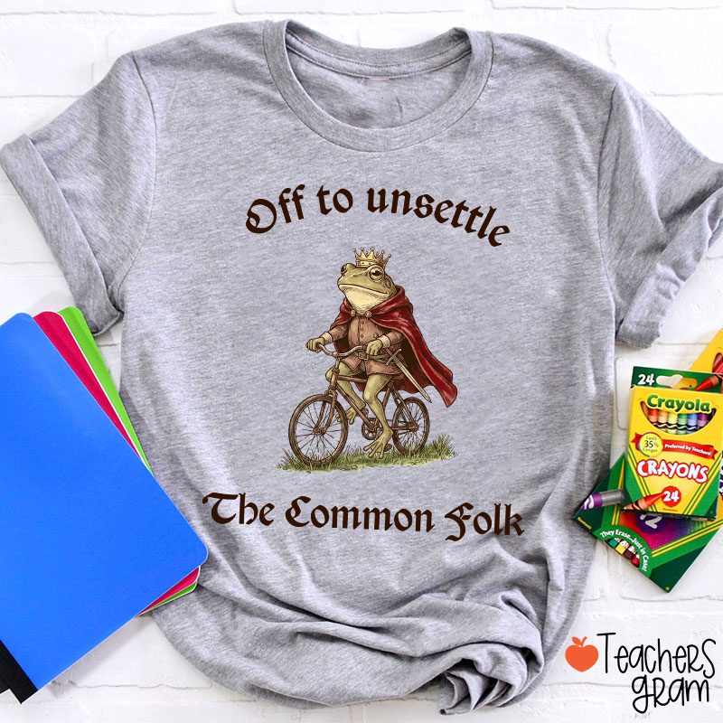 Off To Unsettle The Common Folk Teacher T-Shirt