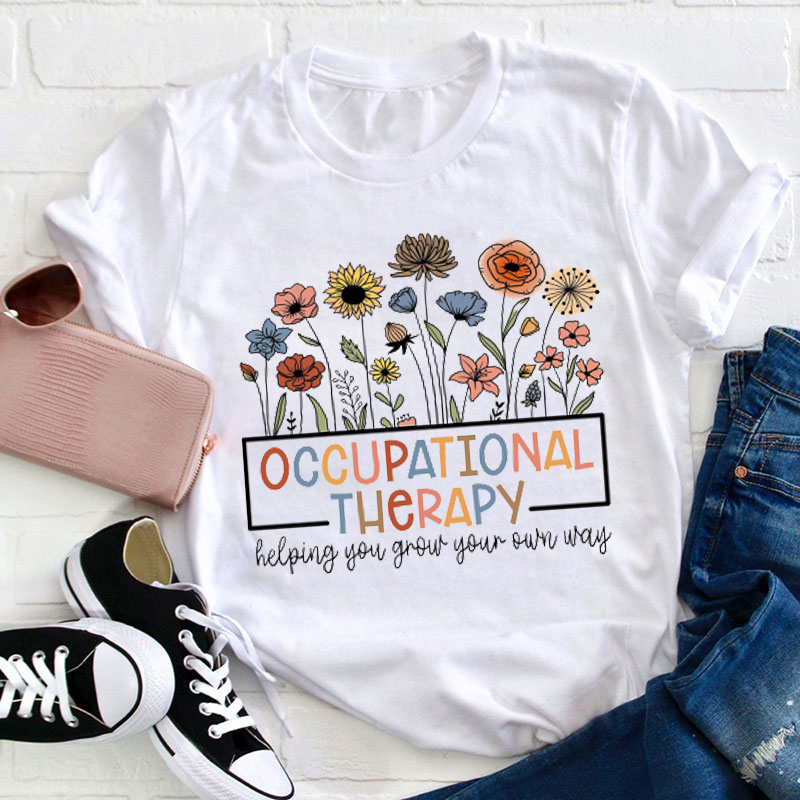 Occupational Therapy Helping You Grow Your Own Way Teacher T-Shirt