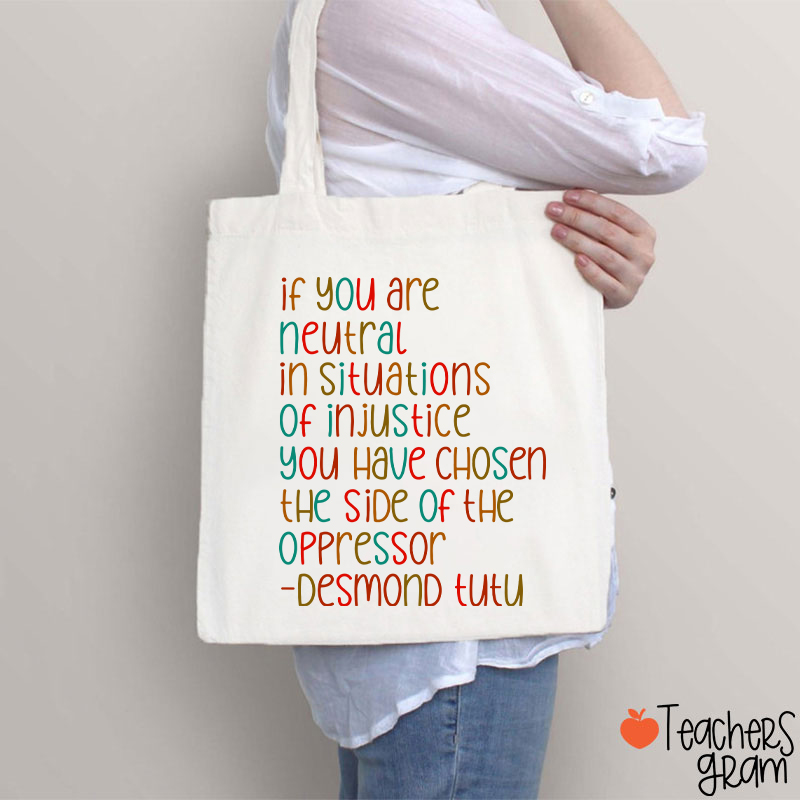 If You Are Neutral In Situations Of Injustice Human Rights Teacher Tote Bag