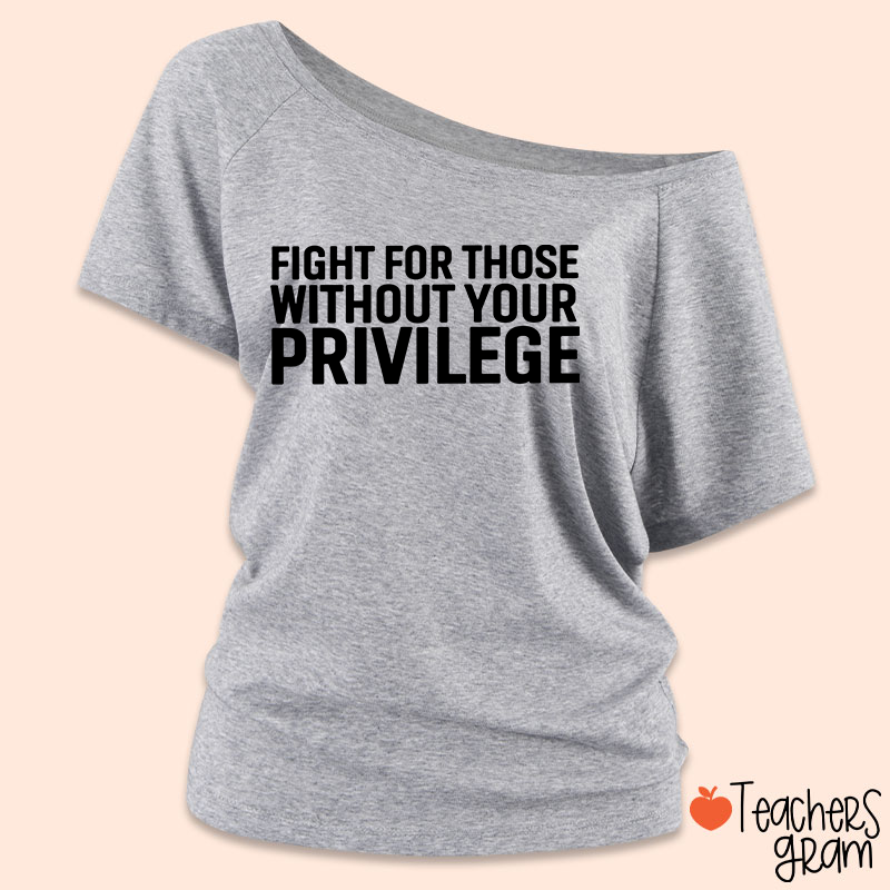 Fight for Those Without Your Privilege Teacher Off Shoulder Shirt