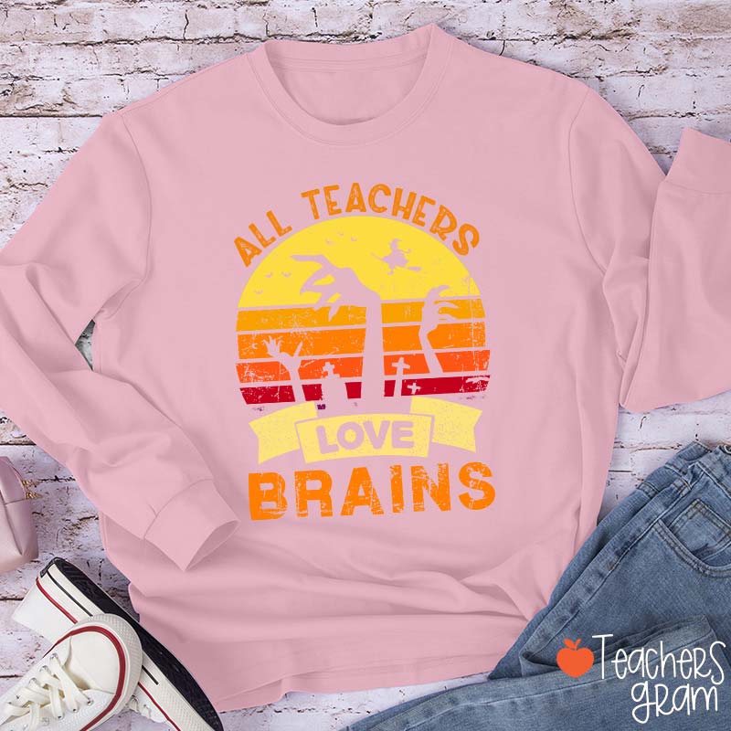 All Teachers Love Brains Teacher Long Sleeve T-Shirt