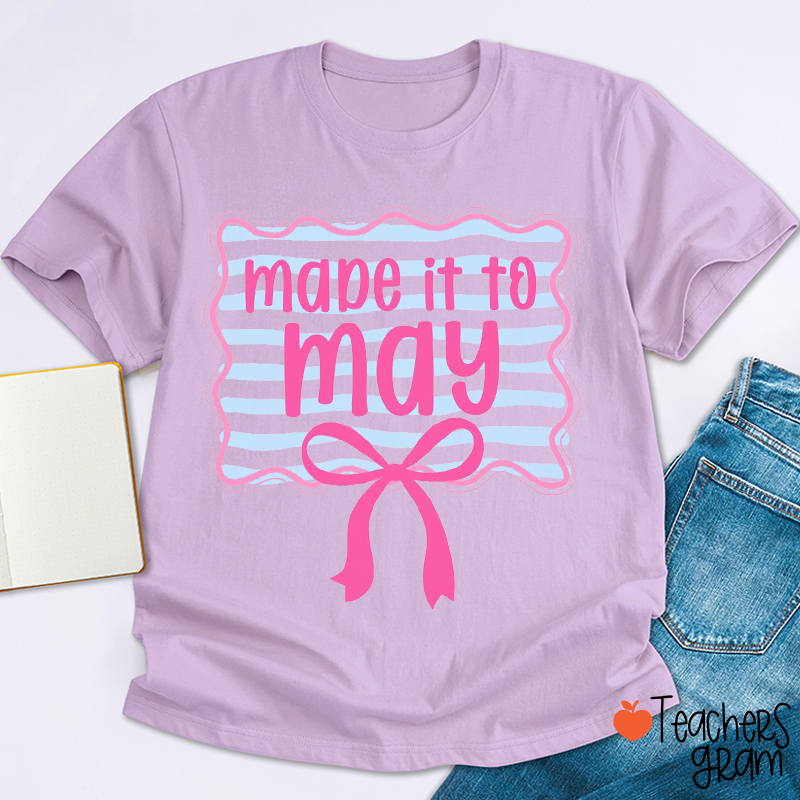 Made It To May Last Day Of School Teacher T-Shirt