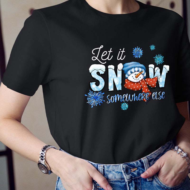 Let  It Snow Somewhere Else Teacher T-Shirt