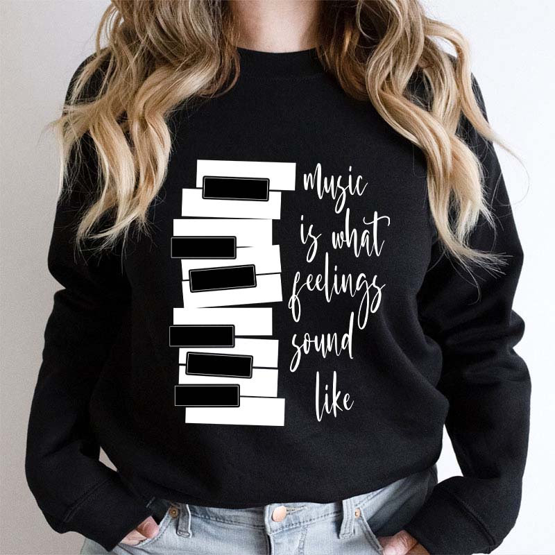 Music Is What Feelings Sound Like Teacher Sweatshirt