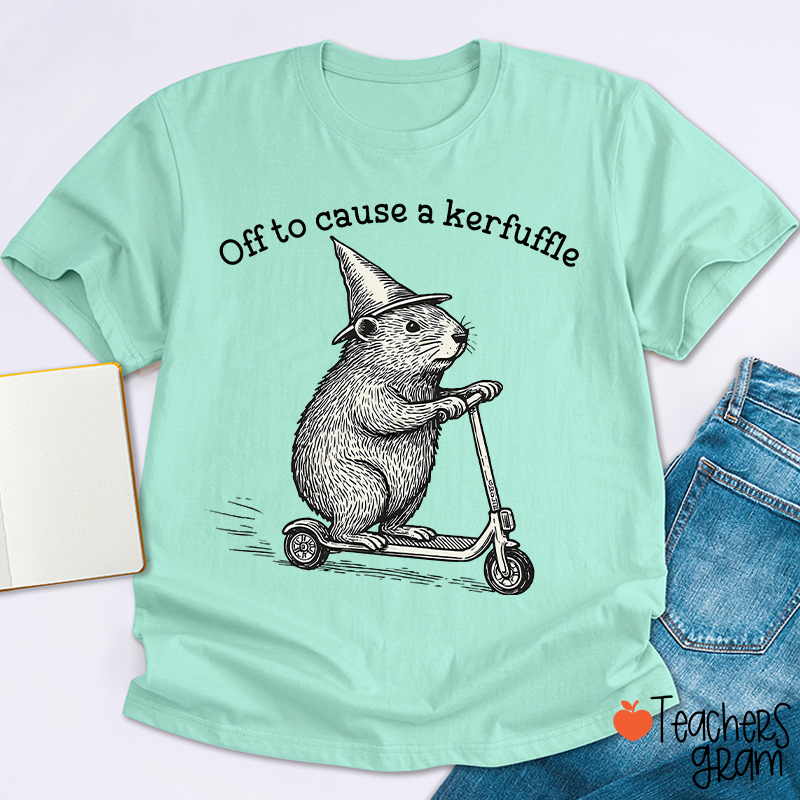 Off To Cause A Kerfuffle Teacher T-Shirt