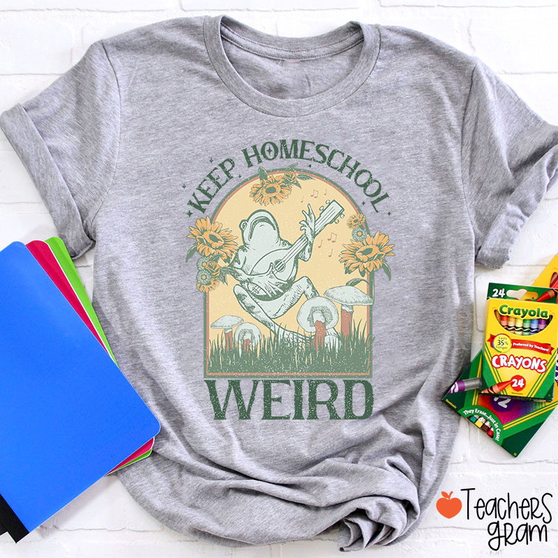 Keep Homeschool Weird Teacher T-Shirt